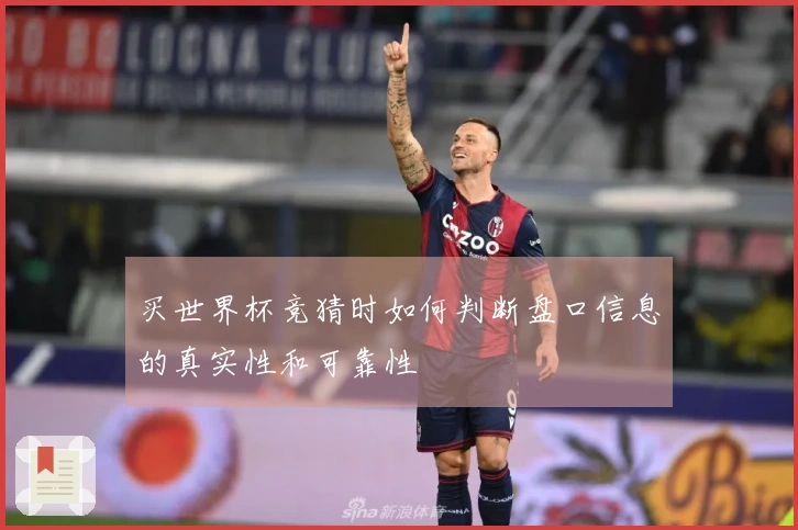 买世界杯竞猜时如何判断盘口信息的真实性和可靠性